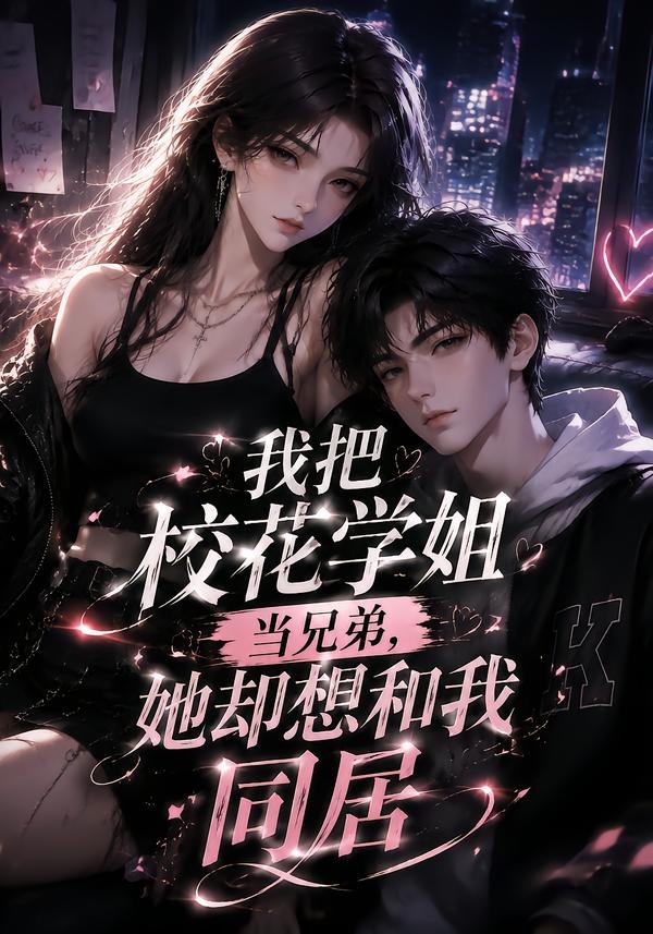我把校花学姐当兄弟，她却想和我同居